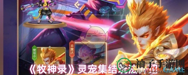 《牧神录》灵兽集结攻略大揭秘：轻松招募灵兽伙伴，独家秘笈助你升级！