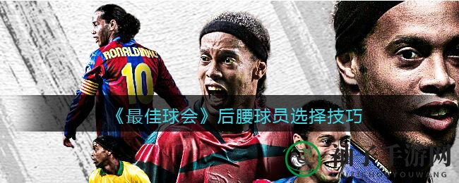 《最佳球会》后腰秘籍：精准布局，解锁球场霸主之道