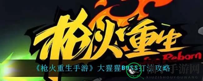 《枪火重生手游》大猩猩BOSS打法攻略
