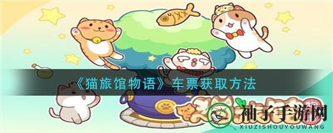 《猫旅馆物语》揭秘：轻松获取车票攻略，宝藏秘籍大公开！