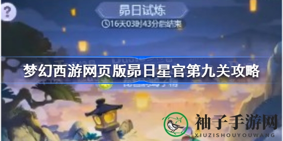 梦幻西游网页版攻略：揭秘昴日星官第九关通关秘籍，最强阵容搭配助你一臂之力