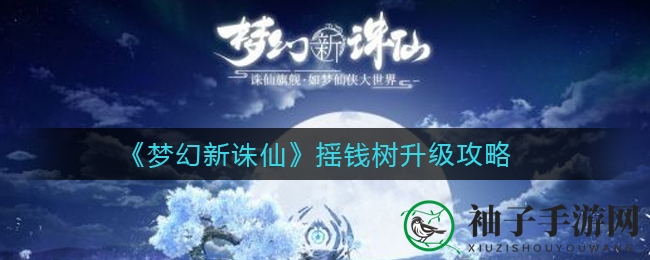 《梦幻新诛仙》新春摇钱树升级攻略大揭秘，元宵佳节丰厚奖励等你来拿！