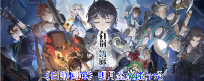 《白荆回廊》新角色明月尘技能大揭秘：神秘力量助你畅游游戏世界