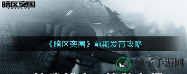 暗区突围新手攻略：五大关键成长要素解析