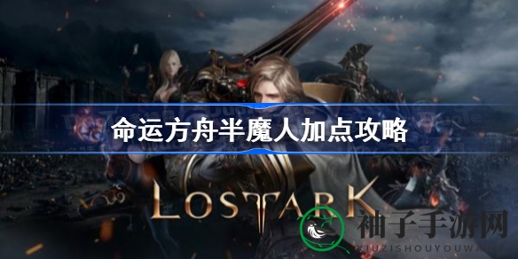 《命运方舟》半魔人职业加点攻略：变身杀手锏，属性全面提升