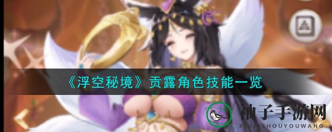《浮空秘境》贡露角色技能一览