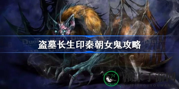 《盗墓长生印》秦朝女鬼通关秘籍：攻略全解，轻松突破难关