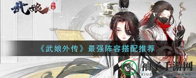 《武娘外传》阵容搭配绝学：打造无坚不摧战队攻略