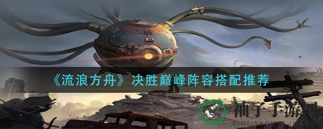 《流浪方舟》决战巅峰阵容攻略：揭秘嫦娥核心搭配，助你轻松制胜！