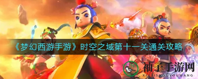 《梦幻西游手游》时空之域第十一关通关攻略：红孩儿龙王牛魔王组合轻松三星！