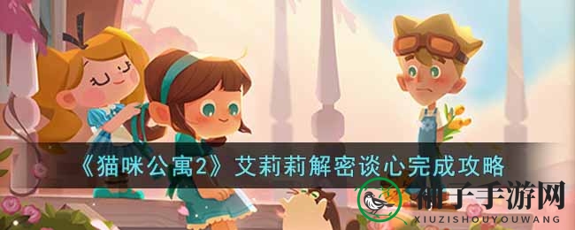 破解猫咪公寓迷局：艾莉莉谈心解密攻略大揭秘