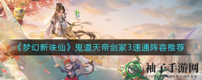 《梦幻新诛仙》鬼道天帝剑冢3速通阵容解析