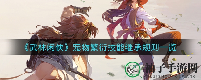《武林闲侠》揭秘：宠物繁育技能遗传奥秘，解锁繁育技巧