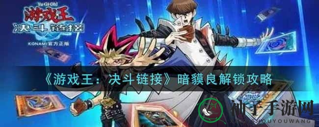 《游戏王：决斗链接》暗貘良新角色揭秘，攻略解锁全解析