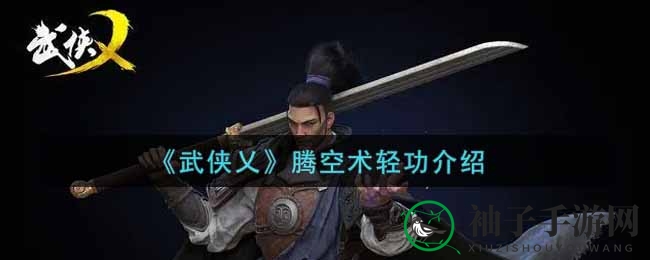 《武侠乂》腾空术轻功攻略：揭秘轻功奥秘，畅游江湖无拘束