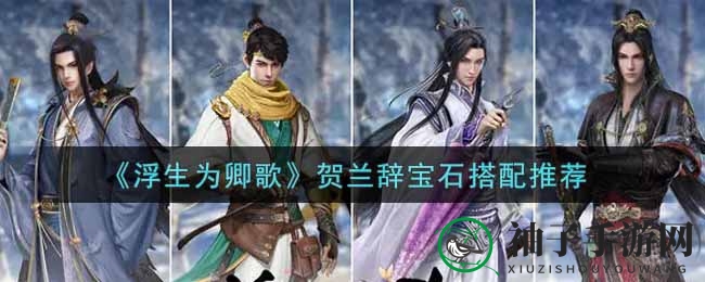 《浮生为卿歌》贺兰辞宝石搭配秘籍大揭秘：提升输出，规避控制！