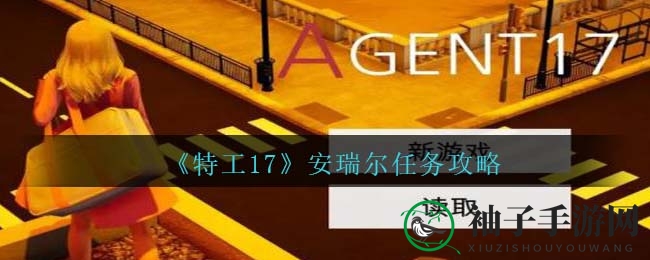 《特工17》安瑞尔任务攻略：揭秘神秘探险之旅