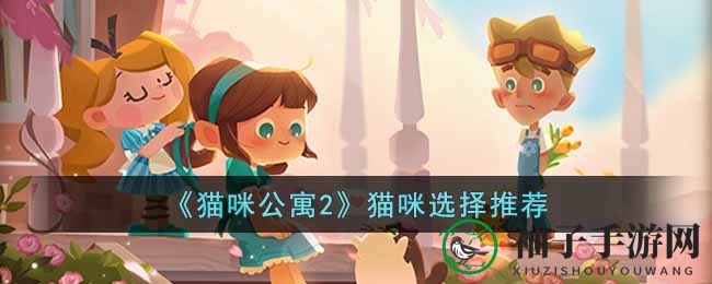 《猫咪公寓2》猫咪选择推荐