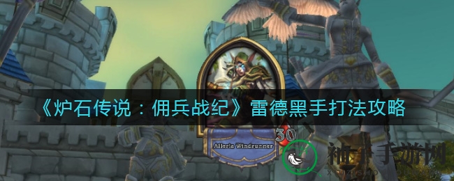 《炉石传说：佣兵战纪》雷德黑手攻略揭秘，英雄联手应对高难度挑战