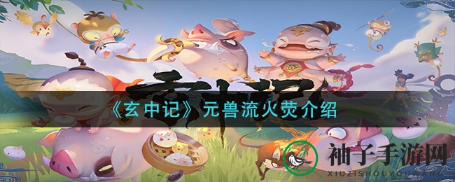 《玄中记》元兽流火荧揭秘：独特火系昆虫魅力俘获玩家心
