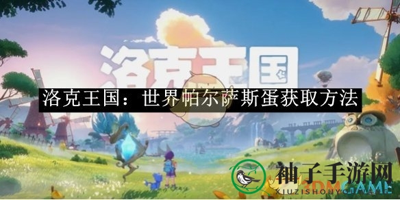 《洛克王国：世界》揭秘！轻松捕获帕尔萨斯蛋攻略大公开