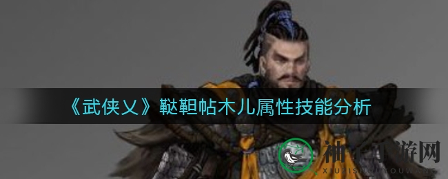 《武侠乂》战术大师揭秘：鞑靼帖木儿属性技能大曝光