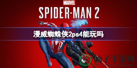 《漫威蜘蛛侠2》PS4兼容揭秘：经典续作新篇章，双英雄联手守护纽约