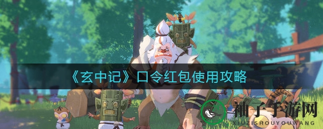 《玄中记》红包秘籍：解锁宝藏福利，福利大揭秘！